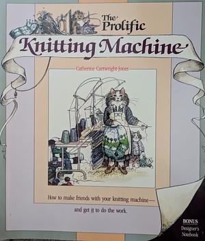 The Prolific Knitting Machine by Catherine Cartwright-Jones