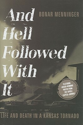 And Hell Followed With It: Life and Death in a Kansas Tornado by Bonar Menninger