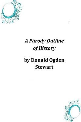 A Parody Outline of History by Donald Ogden Stewart