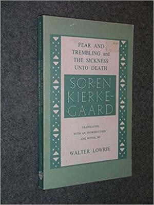 Fear and Trembling ; and The Sickness Unto Death by Walter Lowrie, Søren Kierkegaard