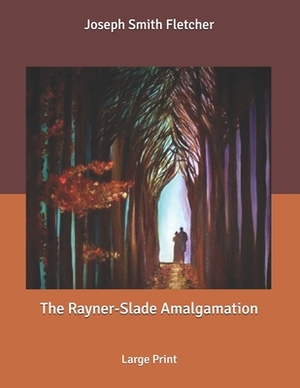 The Rayner-Slade Amalgamation: Large Print by Joseph Smith Fletcher