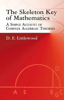 The Skeleton Key of Mathematics by Mathematics, D. E. Littlewood, Dudley Ernest Littlewood