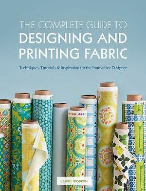 Complete Guide to Designing and Printing Fabric by Laurie Wisbrun