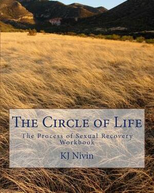 The Circle of Life: The Process of Sexual Recovery Workbook by Kj Nivin