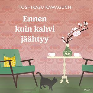 Ennen kuin kahvi jäähtyy by Toshikazu Kawaguchi