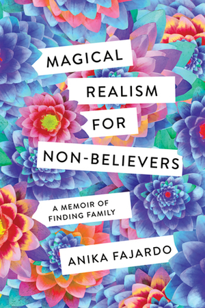 Magical Realism for Non-Believers: A Memoir of Finding Family by Anika Fajardo