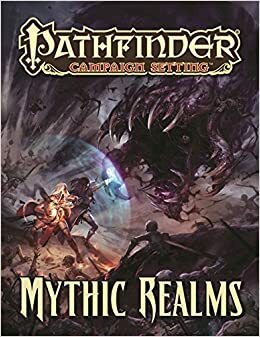 Pathfinder Campaign Setting: Mythic Realms by Amanda Hamon Kunz, Robert Lazzaretti, Nicolas Logue, Jason Bulmahn, F. Wesley Schneider, Russ Taylor, Jason Nelson, Benjamin Bruck