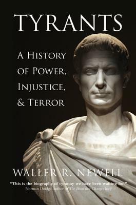 Tyrants: Power, Injustice, and Terror by Waller R. Newell