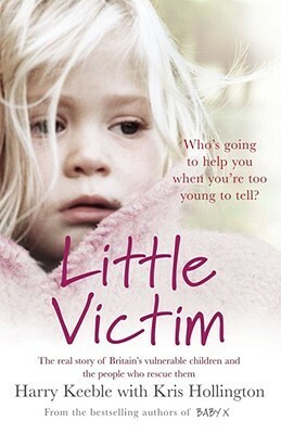 Little Victim: Britain's Vulnerable Children and the Cops Who Rescue Them by Harry Keeble, Kris Hollington