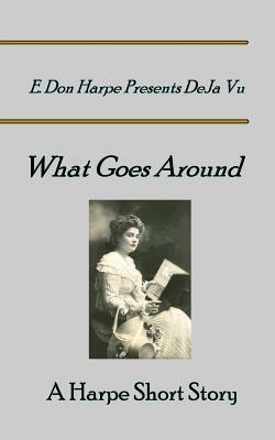 E. Don Harpe Presents DeJa Vu What Goes Around by E. Don Harpe