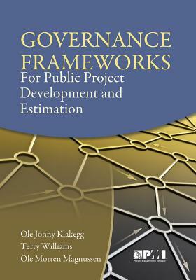 Governance Frameworks for Public Project Development and Estimation by Ole Morten Magnussen, Terry Williams, Ole Jonny Klakegg