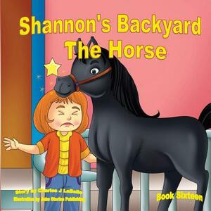 Shannon's Backyard The Horse Book Sixteen: The Horse by Charles J. Labelle