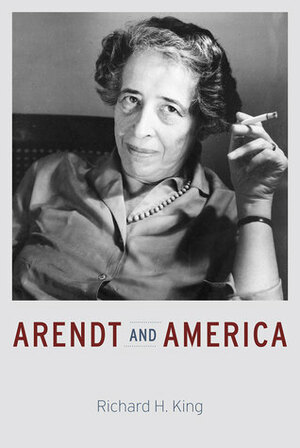 Arendt and America by Richard H. King
