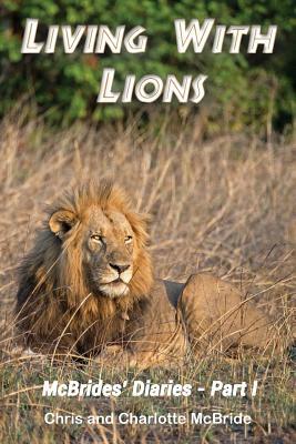 Living With Lions: McBrides' Diaries - Part I by Charlotte McBride, Chris McBride
