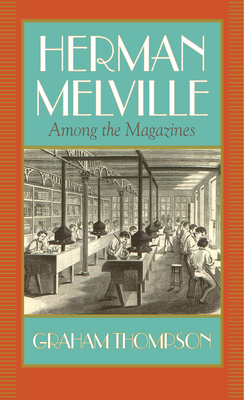 Herman Melville: Among the Magazines by Graham Thompson