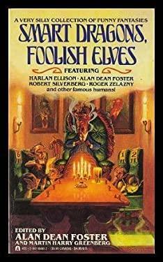 Smart Dragons, Foolish Elves by William Tenn, Harlan Ellison, Anthony Boucher, Theodore R. Cogswell, Harvey Jacobs, George Alec Effinger, Daniel P. Dem, John Collier, Robert Sheckley, Marvin Kaye, Mike Resnick, Nina Kiriki Hoffman, H.L. Gold, Robert Silverberg, Avram Davidson, Alan Dean Foster, Roger Zelazny, Esther M. Friesner, Martin H. Greenberg, Ron Goulart