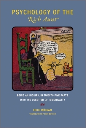 Psychology of the Rich Aunt: Being an Inquiry, in Twenty-Five Parts, Into the Question of Immortality by Erich Mühsam, Erik Butler