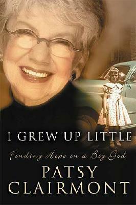 I Grew Up Little: Finding Hope in a Big God by Patsy Clairmont