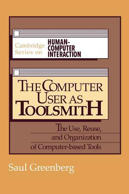 The Computer User as Toolsmith: The Use, Reuse and Organization of Computer-Based Tools by Saul Greenberg