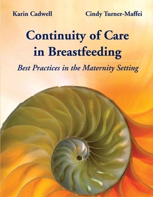 Continuity of Care in Breastfeeding: Best Practices in the Maternity Setting by Karin Cadwell, Cindy Turner-Maffei