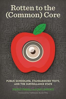 Rotten to the (Common) Core: Public Schooling, Standardized Tests, and the Surveillance State by Joseph P. Farrell, Gary Lawrence