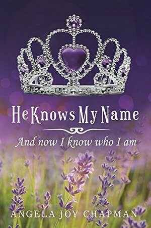 He Knows My Name: And now I know who I am by Angela Chapman, Dori Harrell