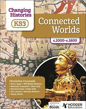 Changing Histories Ks3: Connected Worlds:c.1000c.1600 by Kerry Apps, Alex Ford, Steve Mastin, Tim Jenner, Hannah Cusworth, Paula Worth, Christine Counsell, William Bailey-Watson, Rachel Foster, Katie Hall, Nicolas Kinloch