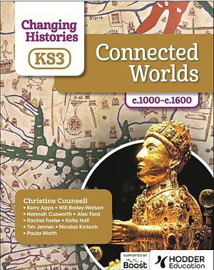 Changing Histories Ks3: Connected Worlds:c.1000c.1600 by Tim Jenner, Katie Hall, Christine Counsell, Hannah Cusworth, William Bailey-Watson, Alex Ford, Paula Worth, Nicolas Kinloch, Rachel Foster, Kerry Apps, Steve Mastin