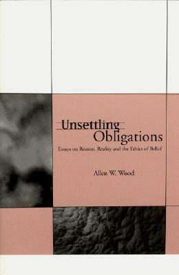 Unsettling Obligations, Volume 146: Essays on Reason, Reality and the Ethics of Belief by Allen W. Wood