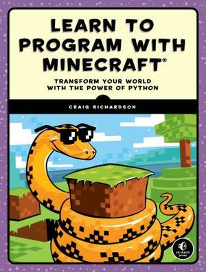 Learn to Program with Minecraft: Transform Your World with the Power of Python by Craig Richardson