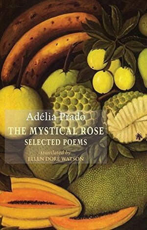 The Mystical Rose: Selected Poems by Ellen Watson, Adélia Prado
