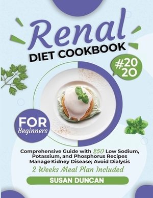 Renal Diet Cookbook for Beginners: Comprehensive Guide with 250 Low Sodium, Potassium, and Phosphorus Recipes: Manage Kidney Disease and Avoid Dialysi by Susan Duncan