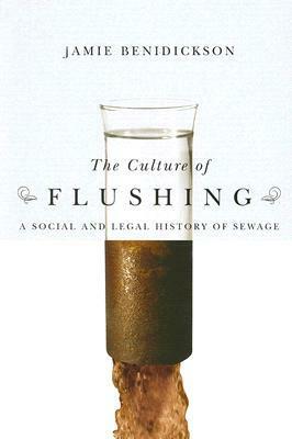 The Culture of Flushing: A Social and Legal History of Sewage by Jamie Benidickson