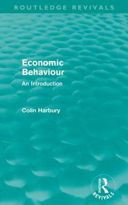 Economic Behaviour (Routledge Revivals): An Introduction by Colin Harbury