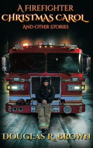 A Firefighter Christmas Carol and Other Stories by Douglas R. Brown