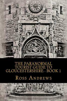 The Paranormal Tourist Guide to Gloucestershire - Book 1 by Ross Andrews