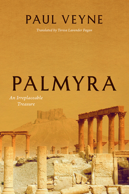 Palmyra: An Irreplaceable Treasure by Paul Veyne