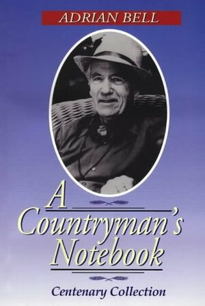 A Countryman's Notebook: A Centenary Selection by Adrian Bell