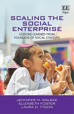 Scaling the Social Enterprise: Lessons Learned from Founders of Social Startups by Jennifer M. Walske, Laura D. Tyson, Elizabeth Foster