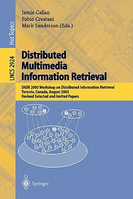 Distributed Multimedia Information Retrieval: Sigir 2003 Workshop on Distributed Information Retrieval, Toronto, Canada, August 1, 2003, Revised Selec by 