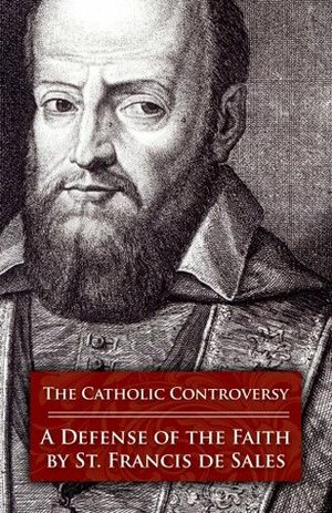 The Catholic Controversy: A Defense of the Faith by Henry Benedict Mackey, Francis de Sales