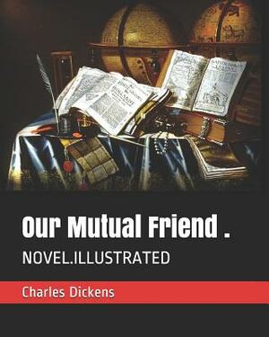 Our Mutual Friend .: Novel.Illustrated by Charles Dickens