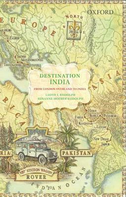 Destination India: From London Overland to India by Susanne Hoeber Rudolph, Lloyd I. Rudolph