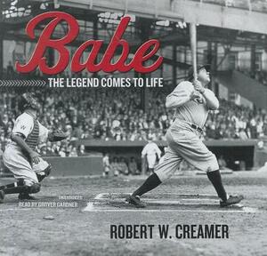 Babe: The Legend Comes to Life by Robert W. Creamer