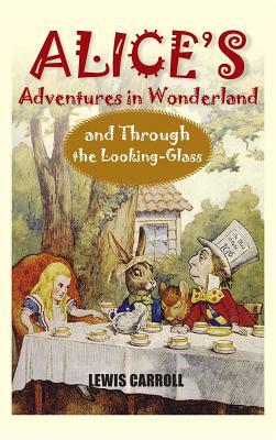 Alice's Adventures in Wonderland and Through the Looking-Glass by Lewis Carroll