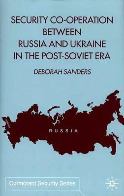 Security Cooperation Between Russia and Ukraine in the Post-Soviet Era by Deborah Sanders