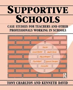 Supportive Schools: Case Studies for Teachers and Other Professionals Working in Schools by Tony Charlton