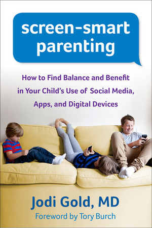 Screen-Smart Parenting: How to Find Balance and Benefit in Your Child's Use of Social Media, Apps, and Digital Devices by Jodi Gold, Tory Burch