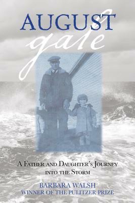 August Gale: A Father and Daughter's Journey Into the Storm by Barbara Walsh