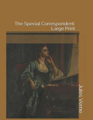 The Special Correspondent: Large Print by Jules Verne